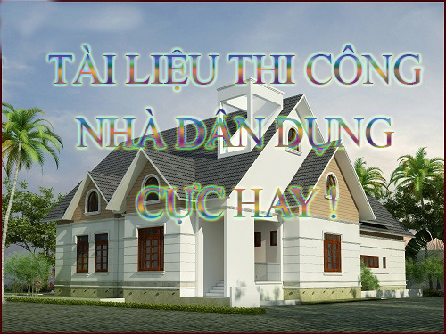 TÀI LIỆU HƯỚNG DẪN THI CÔNG NHÀ DÂN DỤNG CỰC HAY