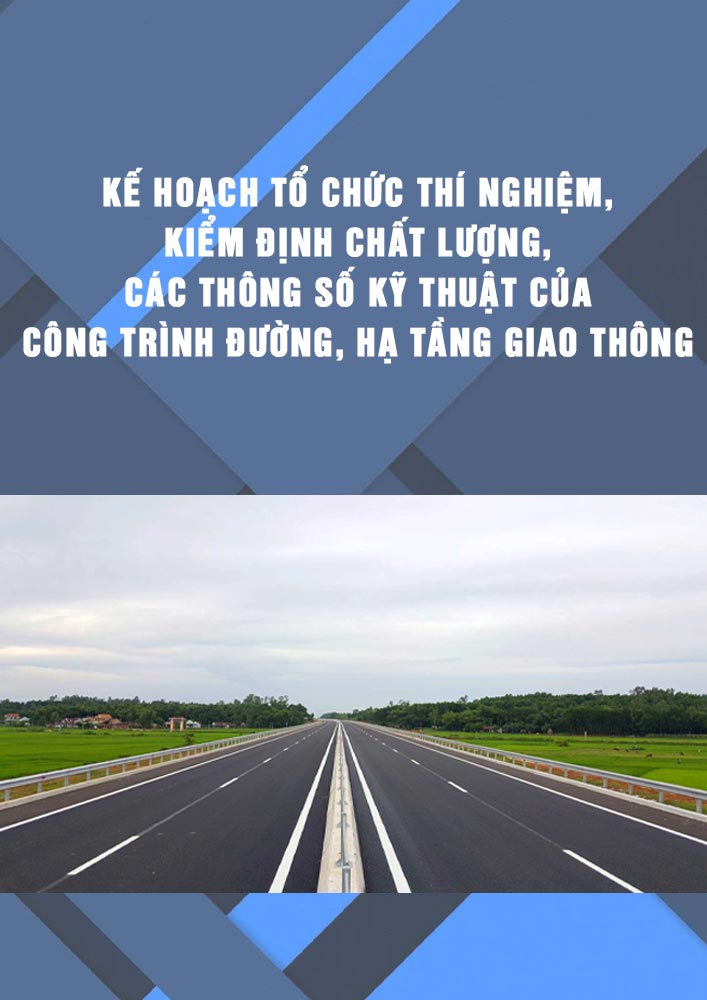 Kế hoạch tổ chức thí nghiệm, kiểm định chất lượng, các thông số kỹ thuật của công trình đường, hạ tầng (CTGT0072)